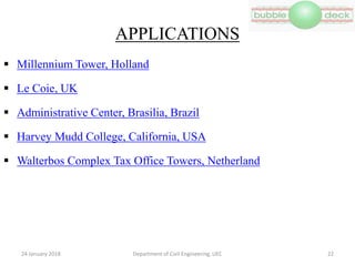 APPLICATIONS
 Millennium Tower, Holland
 Le Coie, UK
 Administrative Center, Brasilia, Brazil
 Harvey Mudd College, California, USA
 Walterbos Complex Tax Office Towers, Netherland
Department of Civil Engineering, UEC 2224 January 2018
 