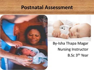 Postnatal Assessment
By-Isha Thapa Magar
Nursing Instructor
B.Sc 3th Year
 