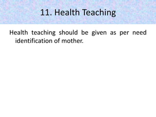 11. Health Teaching
Health teaching should be given as per need
identification of mother.
 