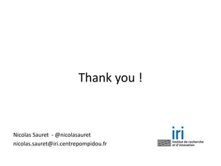 Thank you !
Nicolas Sauret - @nicolasauret
nicolas.sauret@iri.centrepompidou.fr
 