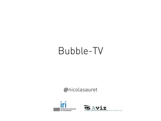Bubble-TV
@nicolasauret
 