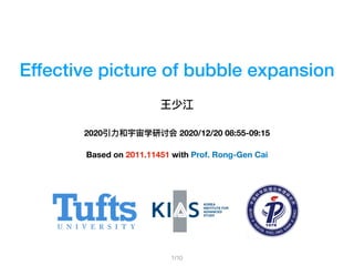 Effective picture of bubble expansion
王少江
Based on 2011.11451 with Prof. Rong-Gen Cai
/101
2020引⼒和宇宙学研讨会 2020/12/20 08:55-09:15
 