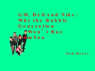 GM, Dell and Nike: Why the Bubble Generation  Won’t Buy fromYou Tom Hayes 