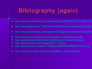 BibliographyBibliography
 http://www.todocandy.com/wp-content/uploads/2009/09/dubble-bubbhttp://www.todocandy.com/wp-cont...