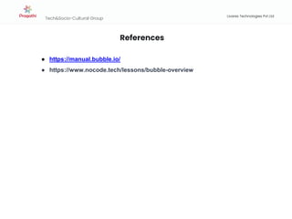 Tech&Socio-Cultural Group
PRESENTATION
TITLE
Livares Technologies Pvt Ltd
References
● https://manual.bubble.io/
● https://www.nocode.tech/lessons/bubble-overview
 