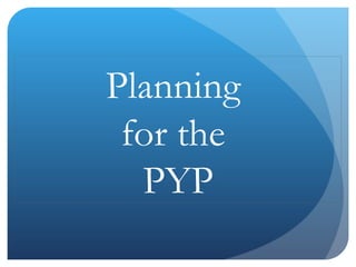 Planning  for the  PYP 