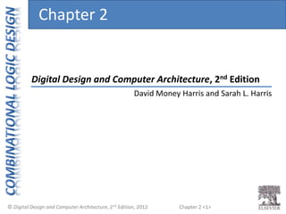 Chapter 2 <1>
Digital Design and Computer Architecture, 2nd Edition
Chapter 2
David Money Harris and Sarah L. Harris
 