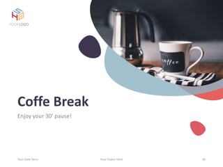 Coffe Break
Enjoy your 30’ pause!
Your Date Here Your Footer Here 10
YOUR LOGO
 