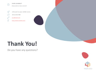 Thank You!
Do you have any questions?
1234 Lorem St, Ipsum, 56789, Country
+00 123 456 7890
your@email.com
https://www.showeet.com/
J O H N S H OWE E T
P R E S E N T A T I O N E X P E R T
YOUR LOGO
 