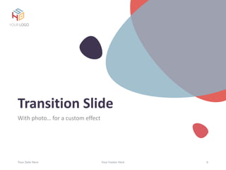 Transition Slide
With photo… for a custom effect
Your Date Here Your Footer Here 6
YOUR LOGO
 