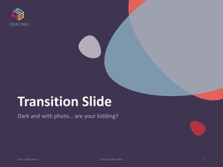 Transition Slide
Dark and with photo… are your kidding?
Your Date Here Your Footer Here 7
YOUR LOGO
 