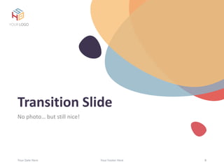 Transition Slide
No photo… but still nice!
Your Date Here Your Footer Here 8
YOUR LOGO
 