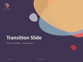 Transition Slide
Dark, no photo… Wowwww!
Your Date Here Your Footer Here 9
YOUR LOGO
 