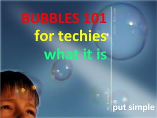 Understanding financial bubbles. For  technology companies and startups  by Konstantyn Spasokukotskiy BUBBLES 101 for techies what it is put simple photos:  flickr.com by  Konstantyn 