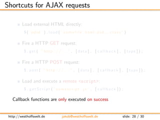 Shortcuts for AJAX requests

         Load external HTML directly:
          $ ( ’ p#i d ’ ) . l o a d ( ” s o m e f i l e...