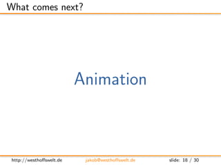 What comes next?




                          Animation



 http://westhoﬀswelt.de    jakob@westhoﬀswelt.de   slide: 18 /...