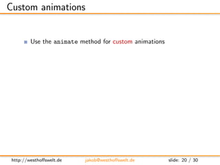 Custom animations


          Use the animate method for custom animations
          Every numeric property can be animate...