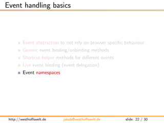 Event handling basics



         Event abstraction to not rely on browser speciﬁc behaviour
         Generic event bindin...