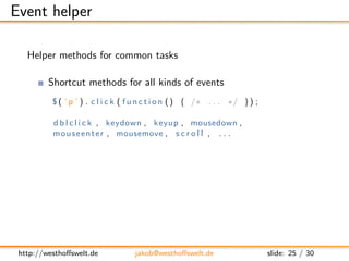 Event helper

   Helper methods for common tasks

         Shortcut methods for all kinds of events
          $ ( ’ p ’ ) ...
