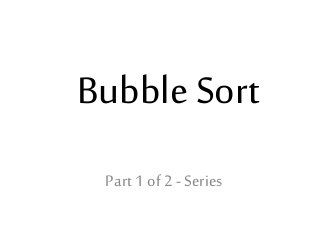 Bubble Sort
Part 1 of 2 - Series
 