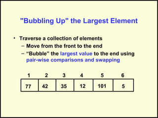 "Bubbling Up" the Largest Element
• Traverse a collection of elements
– Move from the front to the end
– “Bubble” the larg...