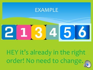 EXAMPLE




HEY it’s already in the right
order! No need to change.
 