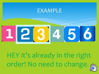 EXAMPLE




HEY it’s already in the right
order! No need to change.
 