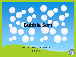 Bubble Sort


By: Yoo Lee & Gabrielle Ortiz
         Block 2A
 