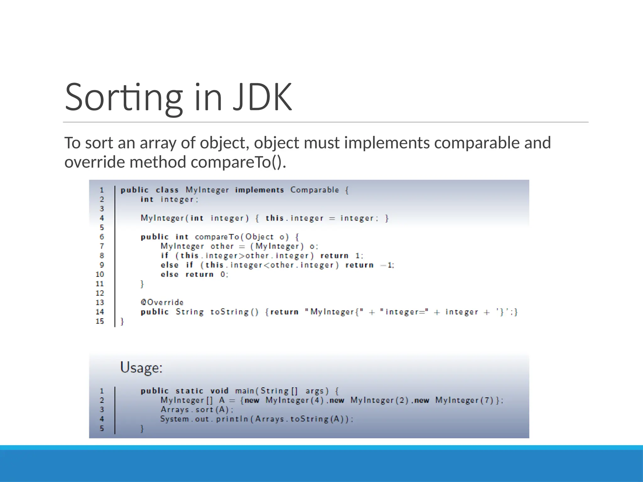 Sorting in JDK
To sort an array of object, object must implements comparable and
override method compareTo().
 