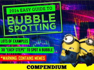 LOTS OF EXAMPLES

30 “EASY STEPS” TO SPOT A BUBBLE
*WARNING: CONTAINS MEMES

 