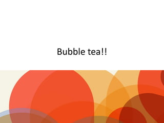 Bubble tea!!
 