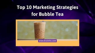 Top 10 Marketing Strategies
for Bubble Tea
www.brainito.com
 