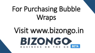 For Purchasing Bubble
Wraps
Visit bizongo.in
 