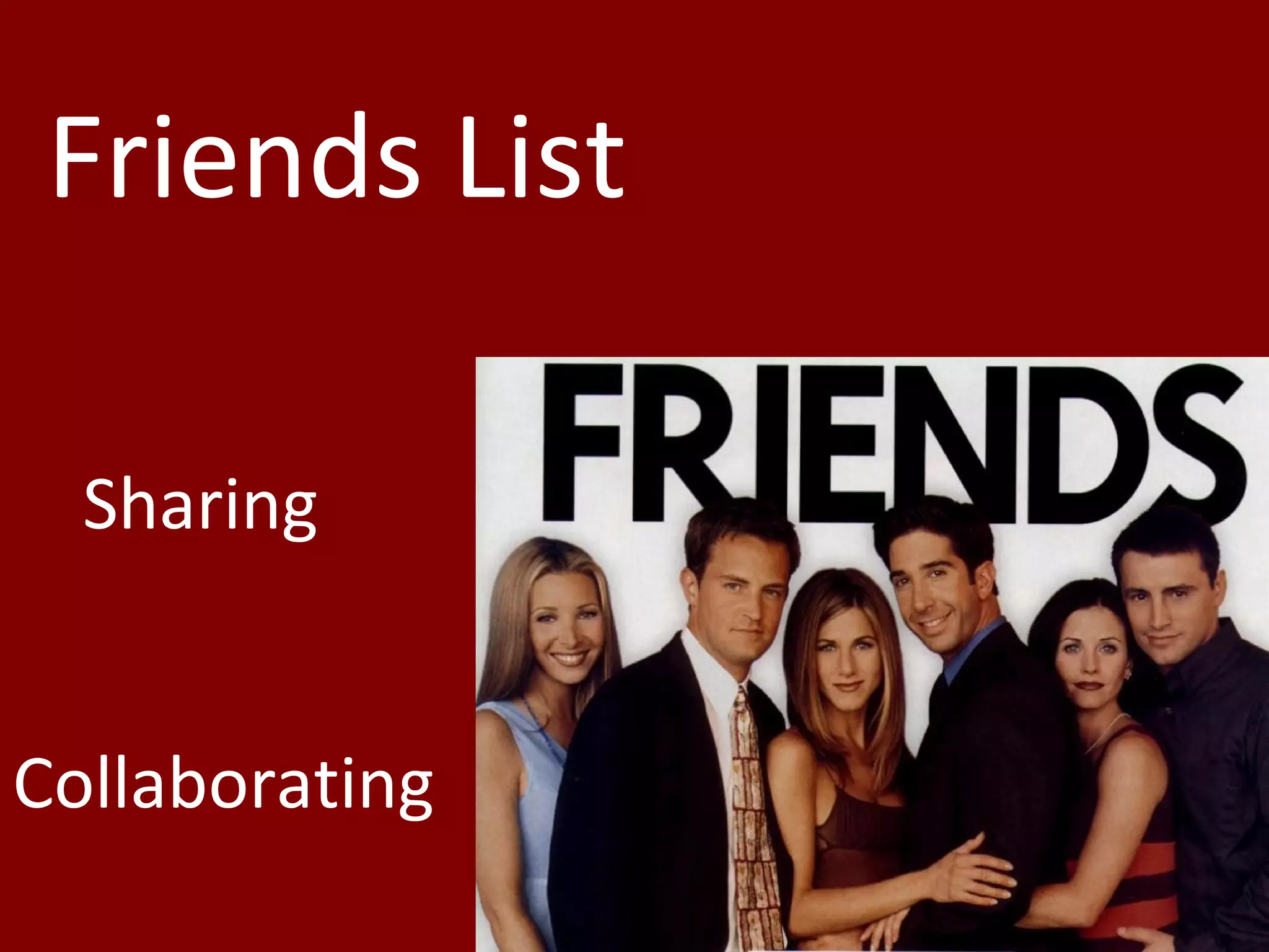 Friends List
Sharing
Collaborating