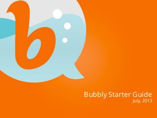 Bubbly Starter Guide
July, 2013
 