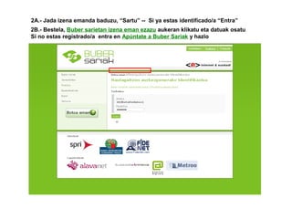 2B.- Bestela, Buber sarietan izena eman ezazu aukeran klikatu eta datuak osatu
Si no estas registrado/a entra en Apúntate a Buber Sariak y hazlo
2A.- Jada izena emanda baduzu, “Sartu” -- Si ya estas identificado/a “Entra”
 