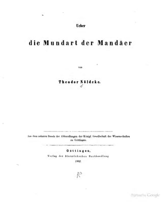 Uder
die Mundart der Maudäer
von
Am dem nhnten Bande der Abhandlungen der Künigl. (j^üscludl der WiiMOüch&ften
CFöttlngen,
Verlag der UieiorichHchcii Hiichliandluug
1862.
 