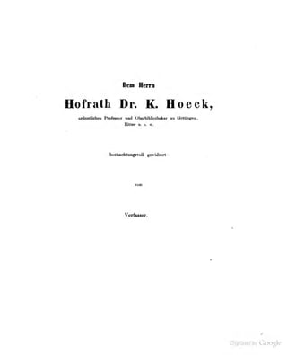 Dem HerrB
Hofrath Dr. K. Uoeck,
QidaatBalMii Vntmw «od Obnliibliotiiefair ma Oinängm»
bocbachtangsvoU gewidmet
Verfasser.
 