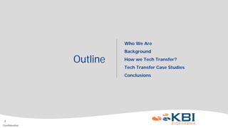 2
Confidential
Who We Are
Background
How we Tech Transfer?
Tech Transfer Case Studies
Conclusions
Outline
 