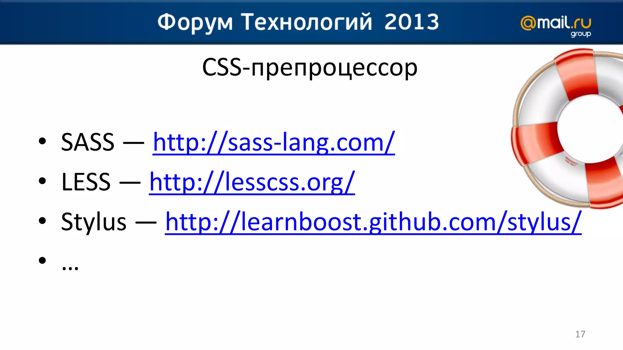 CSS-препроцессор

•   SASS — http://sass-lang.com/
•   LESS — http://lesscss.org/
•   Stylus — http://learnboost.github.com/stylus/
•   …

                                                17
 