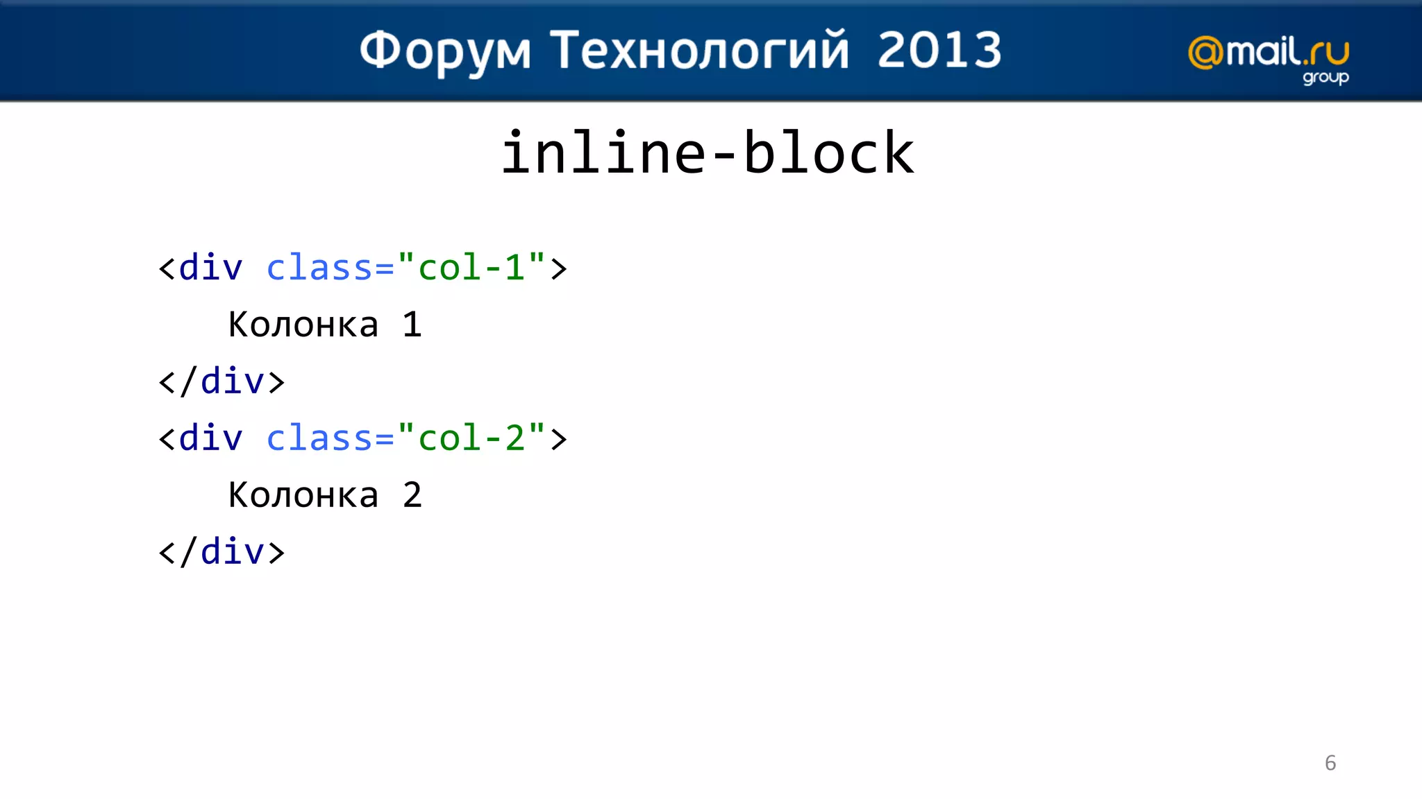 inline-block
<div class="col-1">
   Колонка 1
</div>
<div class="col-2">
   Колонка 2
</div>




                              6
 