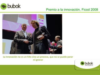 La innovación no es un hito sino un proceso, que no se puede parar ni ignorar Premio a la innovación, Ficod 2008   