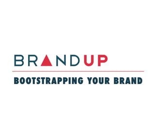 BOOTSTRAPPING YOUR BRAND
 