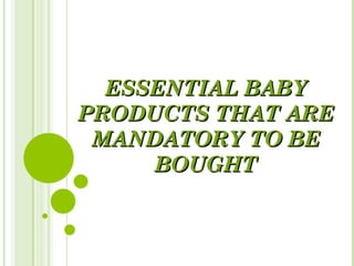 ESSENTIAL BABY PRODUCTS THAT ARE MANDATORY TO BE BOUGHT 