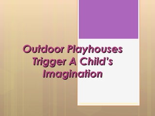Outdoor Playhouses Trigger A Child’s Imagination 