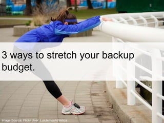 3 ways to stretch your backup budget. Image Source: Flickr User: LululemonAthletica 