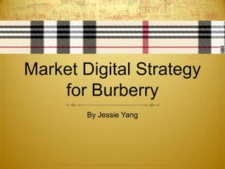 Market Digital Strategy for Burberry By Jessie Yang  