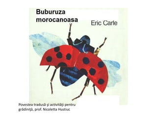 Povestea tradusă şi activităţi pentru
grădiniţă, prof. Nicoletta Hustiuc