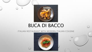 ITALIAN RESTAURANT WITH MODERN ITALIAN COUSINE
BUCA DI BACCO
 