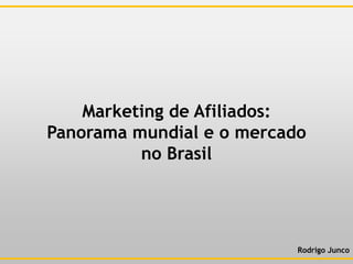 Marketing de Afiliados: Panorama mundial e o mercado no Brasil Rodrigo Junco 